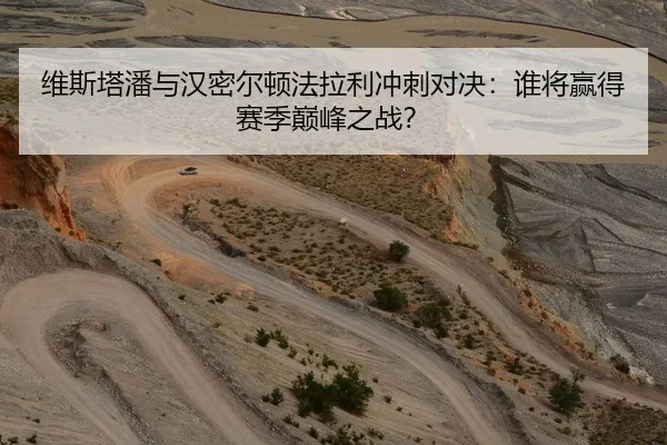 维斯塔潘与汉密尔顿法拉利冲刺对决：谁将赢得赛季巅峰之战？